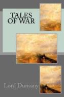 Tales of War di Edward John Moreton Dunsany edito da Createspace Independent Publishing Platform
