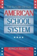 Future of the American School System di Irving H. Buchen edito da Rowman & Littlefield Education