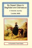By Desert Ways to Baghdad and Damascus di Louisa Jebb edito da LONG RIDERS GUILD PR