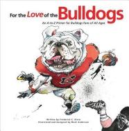 For the Love of the Bulldogs: An A-To-Z Primer for Bulldogs Fans of All Ages di Frederick C. Klein edito da TRIUMPH BOOKS