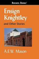 Ensign Knightley and Other Stories di A. E. W. Mason edito da CLASSIC BOOKS LIB