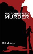 Microbrewed Murder di Bill Metzger edito da Silver Leaf Books