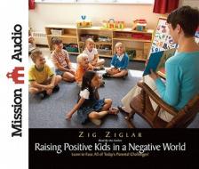 The New Raising Positive Kids in a Negative World di Zig Ziglar edito da Mission Audio
