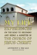 My Life Experiences On The Road To Becoming And Being A Minister In The Church Of Jesus Christ di Ordained Minister Anthony J Micale edito da Peppertree Press