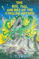The Rise, Fall, and Rise of the Cthulhu Mythos di S. T. Joshi edito da Hippocampus Press