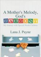 A Mother's Melody, God's Harmony: My Journey with Special-Needs Children di Lana J. Payne edito da Tate Publishing & Enterprises