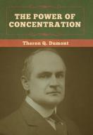 The Power Of Concentration di Theron Q Dumont edito da Bibliotech Press