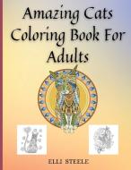Amazing Cats Coloring Book For Adults di Elli Steele edito da adrian ghita ile