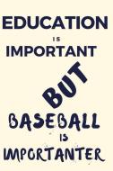 Education Is Important But Baseball Is Importanter: A Funny Notebook for the Person with Other Hobbies That They Prefer  di Thitiahobbies edito da LIGHTNING SOURCE INC