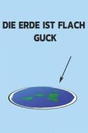 Die Erde Is Flach Guck: Notizbuch - Journal - Tagebuch -110 Linierte Seiten di Christopher Sullivan edito da LIGHTNING SOURCE INC