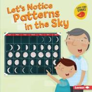 Let's Notice Patterns in the Sky di Martha E. H. Rustad edito da LERNER PUBN