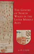 The Gentry of North Wales in the Later Middle Ages di A. D. Carr edito da University of Wales Press