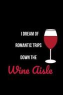 I Dream of Romantic Trips Down the Wine Aisle: Blank Line Journal di Erin Goodchild edito da INDEPENDENTLY PUBLISHED