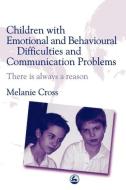 Children with Emotional and Behavioural Difficulties and Communication Problems di Melanie Cross edito da Jessica Kingsley Publishers, Ltd