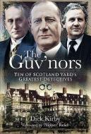 The Guv'nors: Ten of Scotland Yard's Greatest Detectives di Dick Kirby edito da WHARNCLIFFE