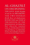 Al-Ghazali on Disciplining the Soul & on Breaking the Two Desires di Abu Hamid Al-Ghazali edito da The Islamic Texts Society