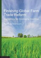 FINISHING GLOBAL FARM TRADE REFORM di Kym Anderson edito da University of Adelaide Press