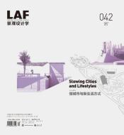 Landscape Architecture Frontiers 042: Slowing Cities and Lifestyles di Yu Kongjian, Xu Leiqing, Wan Li, Sarah Williams Goldhagen, Ming-Jen Hsueh, Aprina Murwanti edito da ORO ED