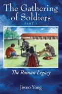 The Gathering Of Soldiers: The Roman Leg di JIWOO YONG edito da Lightning Source Uk Ltd