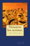 Nosotros Los Artistas.: Una Familia, Una Historia, Una Realidad. di Juan Jose Videgain edito da Createspace Independent Publishing Platform