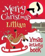 Merry Christmas Lillian - Xmas Activity Book: (Personalized Children's Activity Book) di Xmasst edito da Createspace Independent Publishing Platform