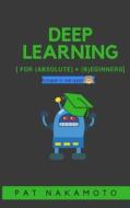 Deep Learning: Deep Learning Explained to Your Granny - A Guide for Beginners di Pat Nakamoto edito da Createspace Independent Publishing Platform