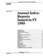 Annual Index: Reports Issued in Fy 1989 di United States Government a Office (Gao) edito da Createspace Independent Publishing Platform