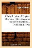 Choix de Lettres D'Eugene Burnouf, 1825-1852, Suivi D'Une Bibliographie (Ed.1891) di Eugene Burnouf edito da Hachette Livre - Bnf