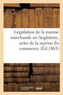 Lï¿½gislation de la Marine Marchande En Angleterre di Sans Auteur edito da Hachette Livre - Bnf