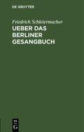 Ueber das Berliner Gesangbuch di Friedrich Schleiermacher edito da De Gruyter