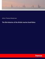 The life-histories of the British marine food-fishes di Arthur Thomas Masterman edito da hansebooks