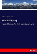 How to Live Long di William Whitty Hall edito da hansebooks