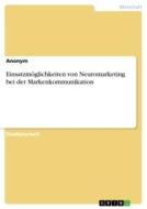 Einsatzmöglichkeiten von Neuromarketing bei der Markenkommunikation di Anonym edito da GRIN Verlag