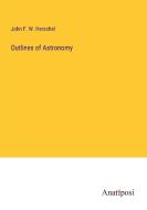 Outlines of Astronomy di John F. W. Herschel edito da Anatiposi Verlag