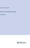 On the Trail of Grant and Lee di Frederick Trevor Hill edito da Megali Verlag