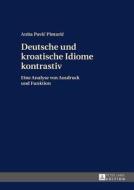Deutsche und kroatische Idiome kontrastiv di Anita Pavic Pintaric edito da Peter Lang