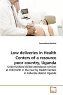 Low deliveries in Health Centers of a resource poor country, Uganda di Tumwebaze Mathias edito da VDM Verlag