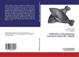 Utilization of processing wastes in feeds for Tilapia di Sagarika Swain, Adnankhan Golandaj, H. S. Mogalekar edito da LAP Lambert Academic Publishing