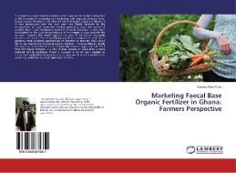 Marketing Faecal Base Organic Fertilizer in Ghana: Farmers Perspective di Kwame Ntim Pipim edito da LAP LAMBERT Academic Publishing