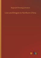 Lion and Dragon in Northern China di Reginald Fleming Johnston edito da Outlook Verlag