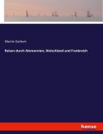 Reisen durch Alemannien, Welschland und Frankreich di Martin Gerbert edito da hansebooks