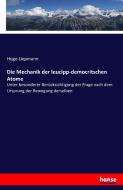 Die Mechanik der leucipp-democritschen Atome di Hugo Liepmann edito da hansebooks