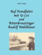 Auf Feindfahrt mit U-170 und Ritterkreuzträger Rudolf Mühlbauer di Ulrich Lange edito da Books on Demand