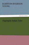 Algonquin Indian Tales di Egerton Ryerson Young edito da tredition GmbH
