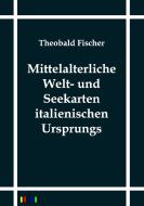 Mittelalterliche Welt- und Seekarten italienischen Ursprungs di Theobald Fischer edito da Outlook Verlag