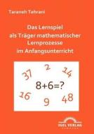 Das Lernspiel als Träger mathematischer Lernprozesse im Anfangsunterricht di Taraneh Tehrani edito da Igel Verlag