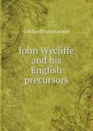John Wycliffe And His English Precursors di Gotthard Victor Lechler edito da Book On Demand Ltd.