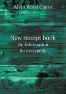 New Receipt Book Or, Information For Everybody di A W Chase edito da Book On Demand Ltd.
