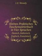 Kleines Praktisches Taschenworterbuch In Vier Sprachen Deutsch, Italienisch, Englisch, Franzosisch di I E Wessely edito da Book On Demand Ltd.