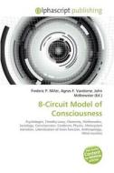 8-Circuit Model of Consciousness di Frederic P. Miller, Agnes F. Vandome, John McBrewster edito da Alphascript Publishing